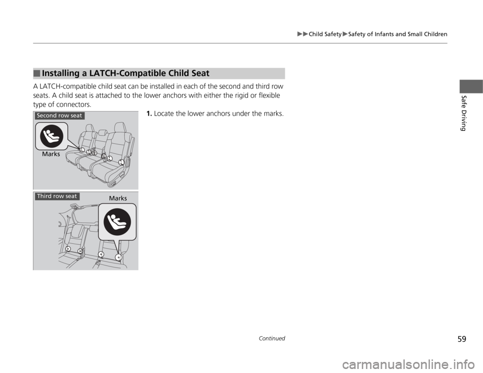 HONDA ODYSSEY 2012 RB3-RB4 / 4.G Owners Manual 59
uuChild SafetyuSafety of Infants and Small Children
Continued
Safe Driving
A LATCH-compatible child seat can be installed in each of the second and third row 
seats. A child seat is attached to the