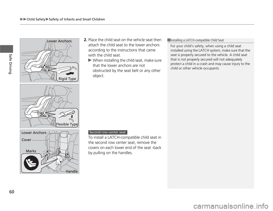 HONDA ODYSSEY 2012 RB3-RB4 / 4.G Owners Manual uuChild SafetyuSafety of Infants and Small Children
60Safe Driving
2.Place the child seat on the vehicle seat then 
attach the child seat to the lower anchors 
according to the instructions that came 