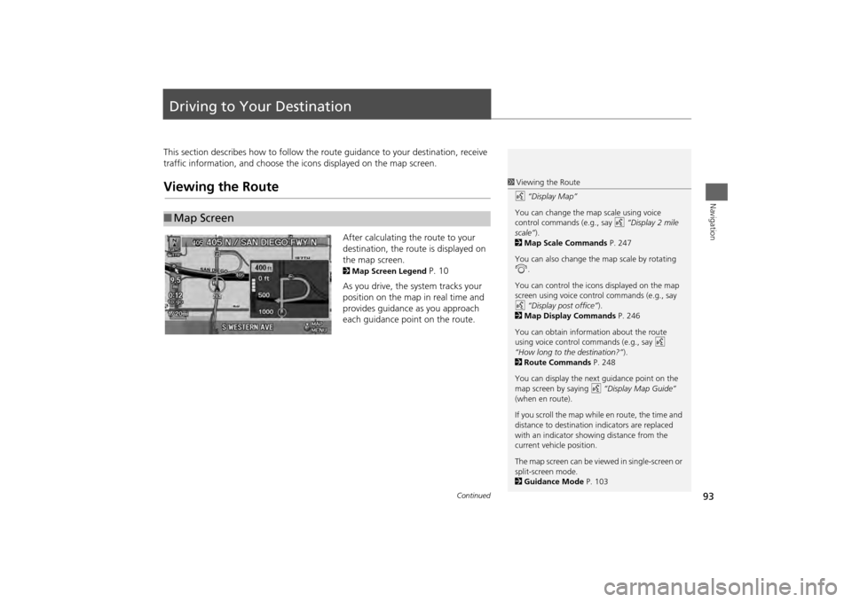 HONDA ODYSSEY 2013 RC1-RC2 / 5.G Navigation Manual 93Navigation
Driving to Your DestinationThis section describes how to follow the route guidance to your destination, receive 
traffic information, and choose the icons displayed on the map screen.View