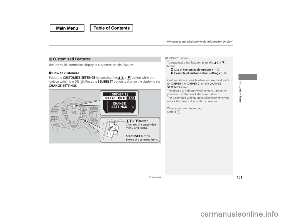 HONDA ODYSSEY 2013 RC1-RC2 / 5.G Owners Manual Continued
101
uuGauges and DisplaysuMulti-Information Display
*
Instrument Panel
Use the multi-information display to customize certain features.■How to customize
Select the CUSTOMIZE SETTINGS by pr