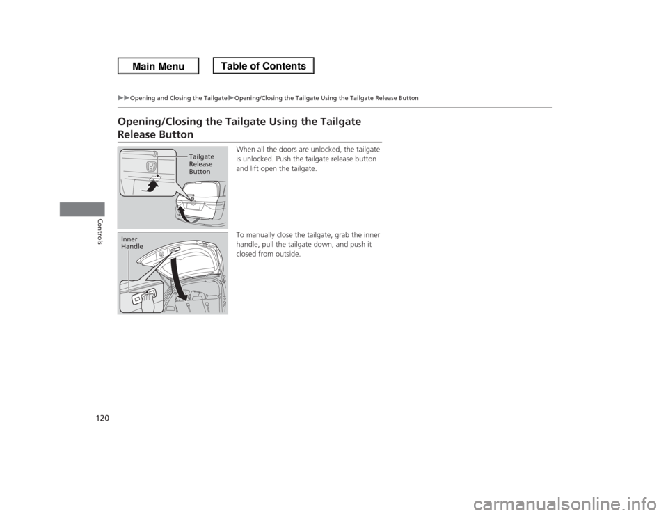 HONDA ODYSSEY 2013 RC1-RC2 / 5.G Owners Manual 120
uuOpening and Closing the TailgateuOpening/Closing the Tailgate Using the Tailgate Release Button
Controls
Opening/Closing the Tailgate Using the Tailgate Release Button
When all the doors are unl