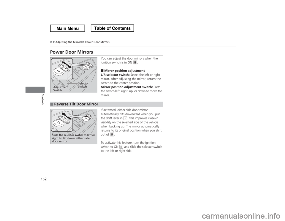 HONDA ODYSSEY 2013 RC1-RC2 / 5.G Owners Manual 152
uuAdjusting the MirrorsuPower Door Mirrors
Controls
Power Door Mirrors
You can adjust the door mirrors when the 
ignition switch is in ON 
(w
.
■Mirror position adjustment
L/R selector switch: S