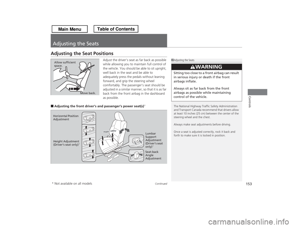 HONDA ODYSSEY 2013 RC1-RC2 / 5.G Owners Manual 153
Continued
Controls
Adjusting the SeatsAdjusting the Seat Positions
Adjust the drivers seat as far back as possible
while allowing you to maintain full control of
the vehicle. You should be able HONDA ODYSSEY 2013 RC1-RC2 / 5.G Owners Manual 153
Continued
Controls
Adjusting the SeatsAdjusting the Seat Positions
Adjust the drivers seat as far back as possible
while allowing you to maintain full control of
the vehicle. You should be able