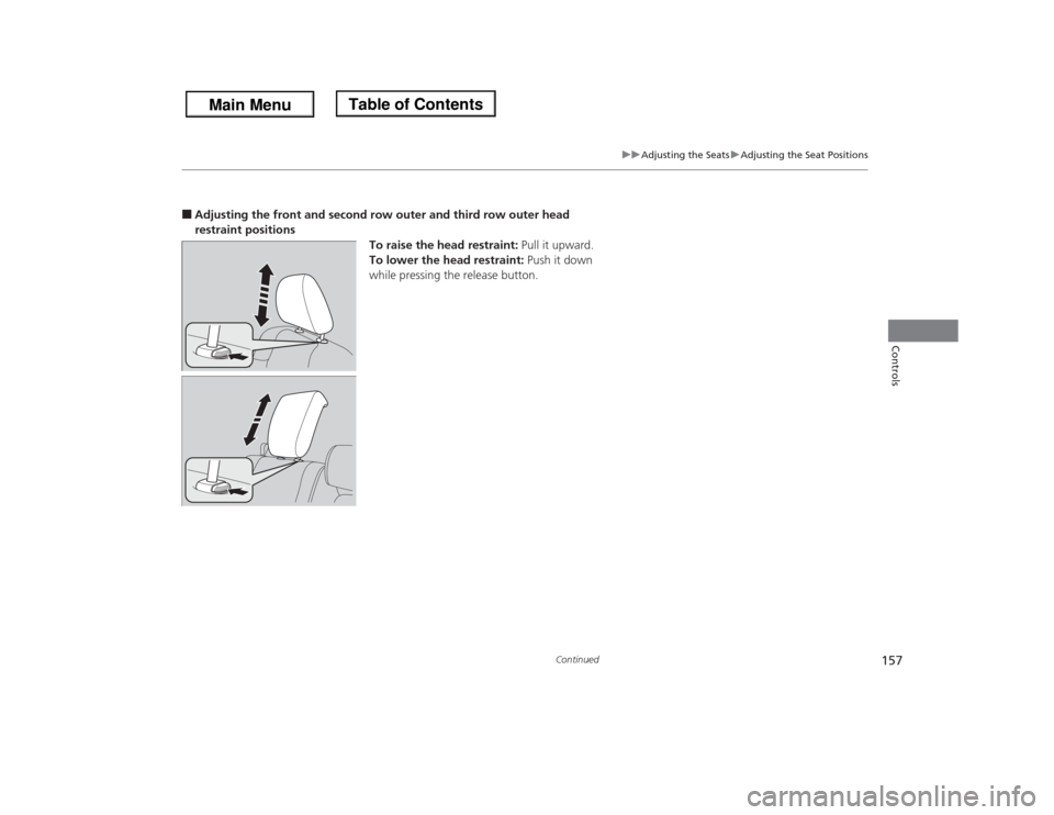HONDA ODYSSEY 2013 RC1-RC2 / 5.G Owners Manual 157
uuAdjusting the SeatsuAdjusting the Seat Positions
Continued
Controls
■Adjusting the front and second row outer and third row outer head 
restraint positions
To raise the head restraint: Pull it