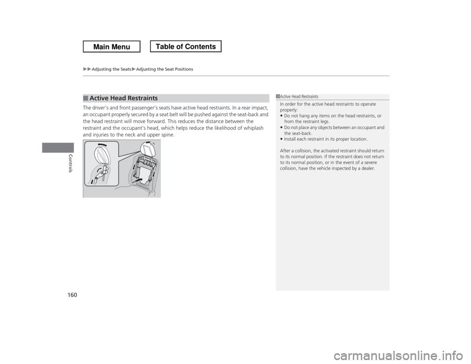 HONDA ODYSSEY 2013 RC1-RC2 / 5.G Owners Manual uuAdjusting the SeatsuAdjusting the Seat Positions
160Controls
The driver’s and front passenger’s seats have active head restraints. In a rear impact, 
an occupant properly secured by a seat belt 