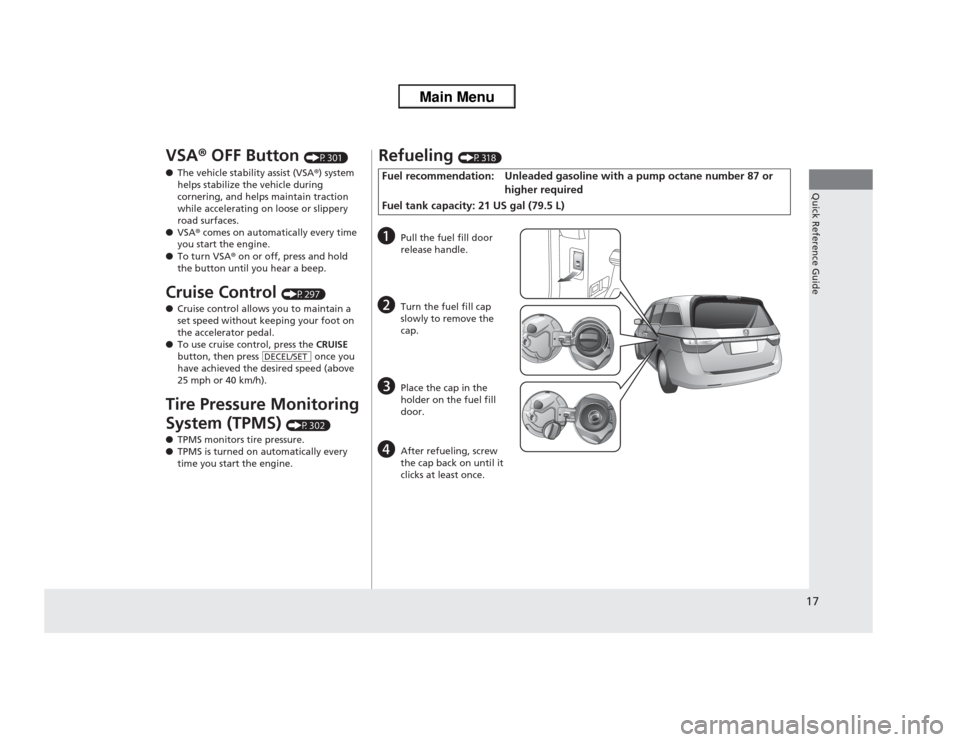 HONDA ODYSSEY 2013 RC1-RC2 / 5.G Owners Manual 17Quick Reference Guide
VSA® OFF Button
(P301)
●The vehicle stability assist (VSA®) system
helps stabilize the vehicle during
cornering, and helps maintain traction
while accelerating on loose HONDA ODYSSEY 2013 RC1-RC2 / 5.G Owners Manual 17Quick Reference Guide
VSA® OFF Button
(P301)
●The vehicle stability assist (VSA®) system
helps stabilize the vehicle during
cornering, and helps maintain traction
while accelerating on loose