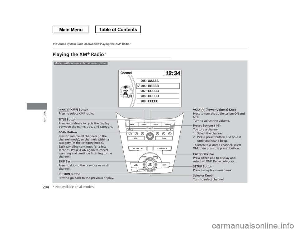 HONDA ODYSSEY 2013 RC1-RC2 / 5.G Owners Manual 204
uuAudio System Basic OperationuPlaying the XM® Radio
*
Features
Playing the XM® Radio
*
SCAN Button
Press to sample all channels (in the 
channel mode), or channels within a 
category (in the ca