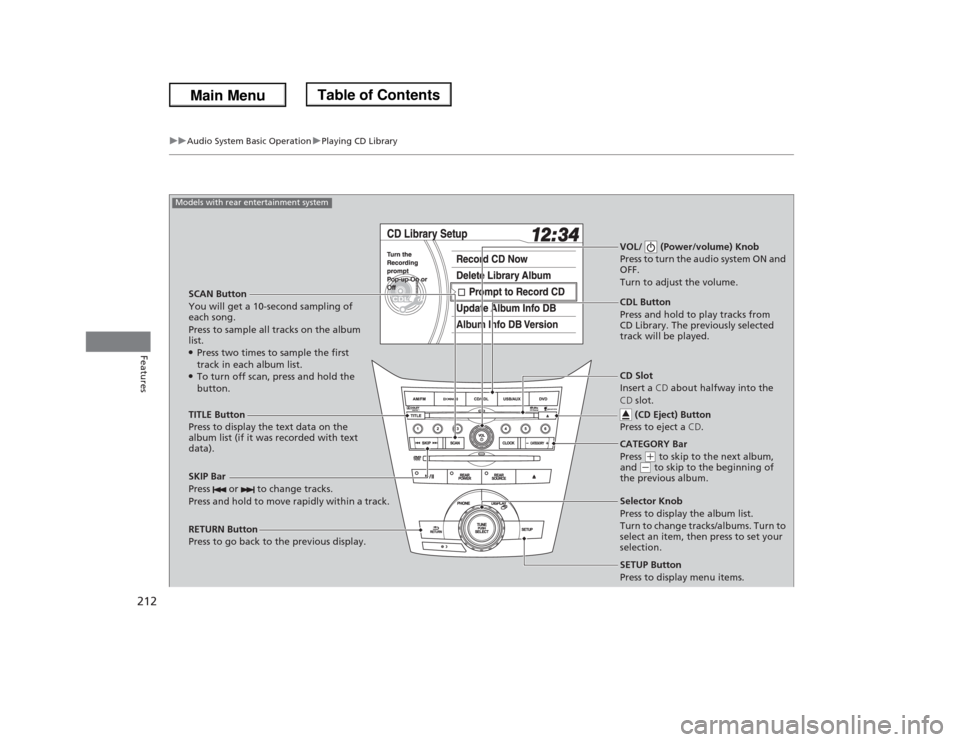 HONDA ODYSSEY 2013 RC1-RC2 / 5.G Owners Manual 212
uuAudio System Basic OperationuPlaying CD Library
Features
SCAN Button
You will get a 10-second sampling of 
each song.
Press to sample all tracks on the album 
list.●Press two times to sample t