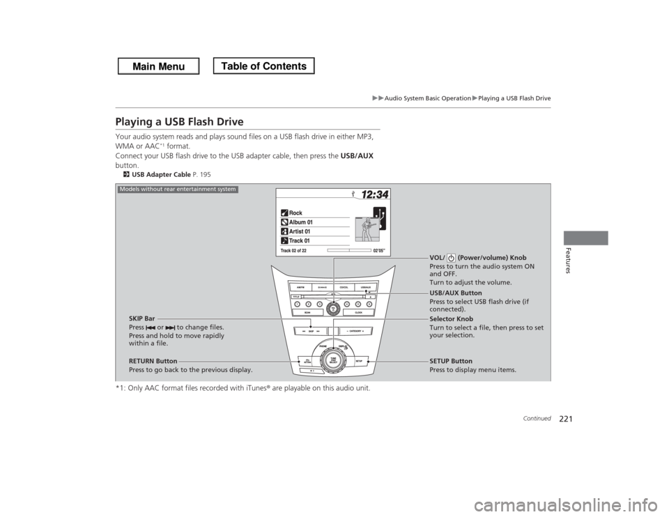 HONDA ODYSSEY 2013 RC1-RC2 / 5.G Owners Manual 221
uuAudio System Basic OperationuPlaying a USB Flash Drive
Continued
Features
Playing a USB Flash DriveYour audio system reads and plays sound files on a USB flash drive in either MP3, 
WMA or AAC
*