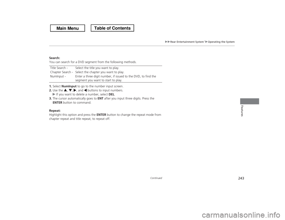 HONDA ODYSSEY 2013 RC1-RC2 / 5.G Owners Manual 243
uuRear Entertainment System
*uOperating the System
Continued
Features
Search:
You can search for a DVD segment from the following methods.
1.Select NumInput to go to the number input screen.
2.Use