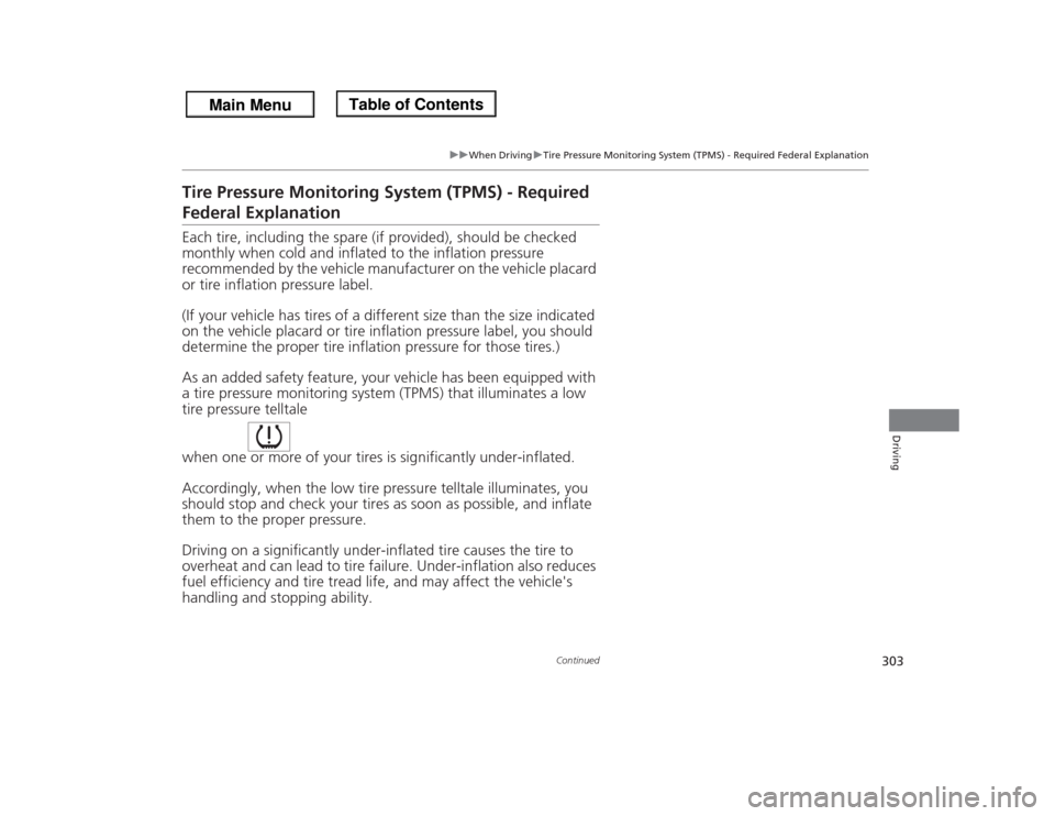 HONDA ODYSSEY 2013 RC1-RC2 / 5.G Owners Manual 303
uuWhen DrivinguTire Pressure Monitoring System (TPMS) - Required Federal Explanation
Continued
Driving
Tire Pressure Monitoring System (TPMS) - Required Federal ExplanationEach tire, including the HONDA ODYSSEY 2013 RC1-RC2 / 5.G Owners Manual 303
uuWhen DrivinguTire Pressure Monitoring System (TPMS) - Required Federal Explanation
Continued
Driving
Tire Pressure Monitoring System (TPMS) - Required Federal ExplanationEach tire, including the