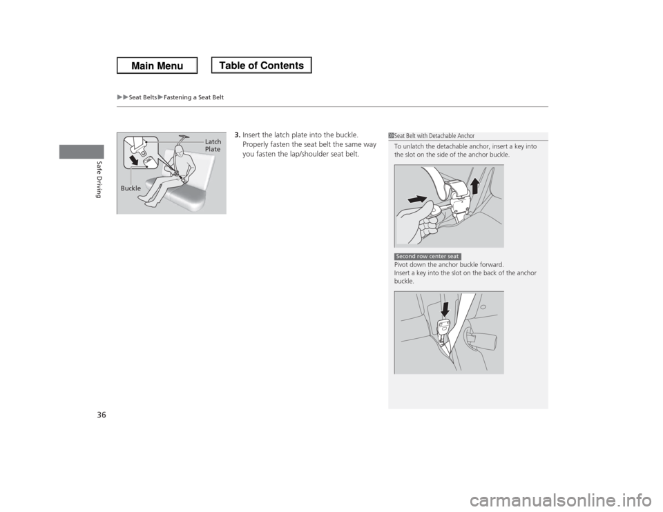 HONDA ODYSSEY 2013 RC1-RC2 / 5.G Owners Manual uuSeat BeltsuFastening a Seat Belt
36Safe Driving
3.Insert the latch plate into the buckle. 
Properly fasten the seat belt the same way 
you fasten the lap/shoulder seat belt.
1Seat Belt with Detachab