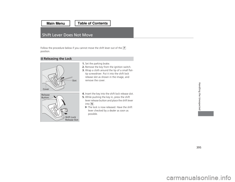 HONDA ODYSSEY 2013 RC1-RC2 / 5.G Owners Manual 395Handling the Unexpected
Shift Lever Does Not MoveFollow the procedure below if you cannot move the shift lever out of the 
(P
 
position.
1.Set the parking brake.
2.Remove the key from the ignition