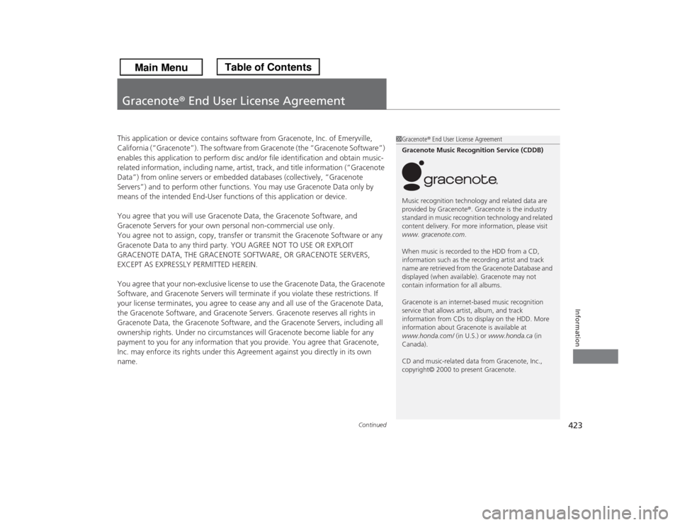 HONDA ODYSSEY 2013 RC1-RC2 / 5.G Owners Manual 423
Continued
Information
Gracenote® End User License AgreementThis application or device contains software from Gracenote, Inc. of Emeryville, 
California (“Gracenote”). The software from Gracen