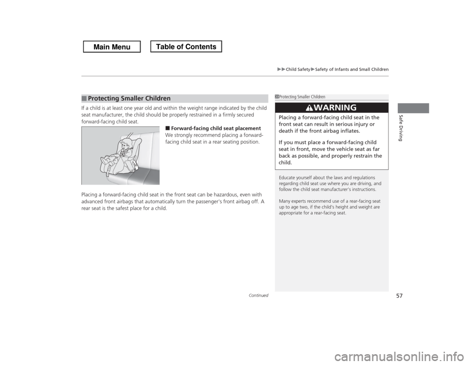 HONDA ODYSSEY 2013 RC1-RC2 / 5.G Owners Manual Continued
57
uuChild SafetyuSafety of Infants and Small Children
Safe Driving
If a child is at least one year old and within the weight range indicated by the child 
seat manufacturer, the child shoul