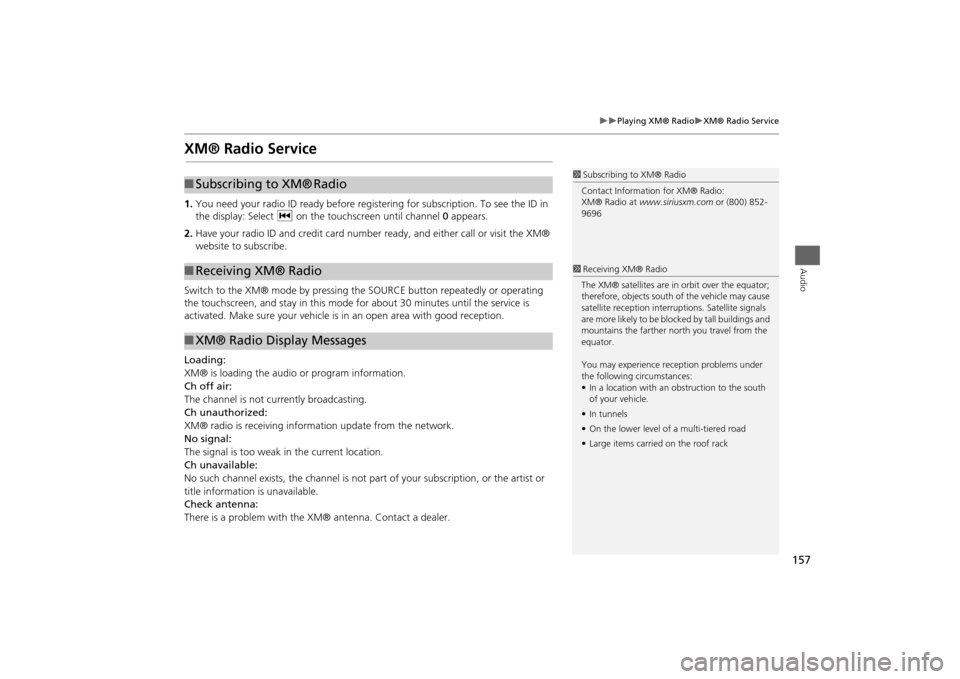 HONDA ODYSSEY 2014 RC1-RC2 / 5.G Navigation Manual 157

Playing XM® Radio
XM® Radio Service
Audio
XM® Radio Service1.You need your radio ID ready before registering for subscription. To see the ID in 
the display: Select c on the touchscre