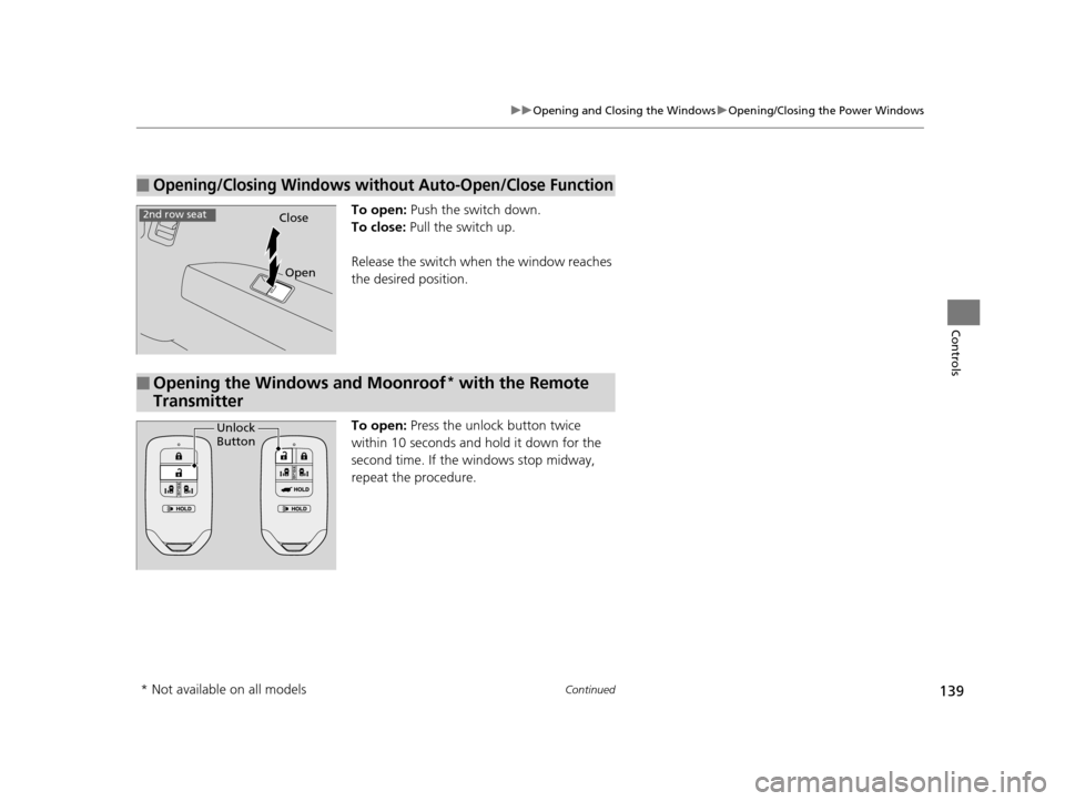 HONDA ODYSSEY 2016 RC1-RC2 / 5.G Owners Manual 139
uuOpening and Closing the Windows uOpening/Closing the Power Windows
Continued
Controls
To open:  Push the switch down.
To close:  Pull the switch up.
Release the switch when the window reaches 
t