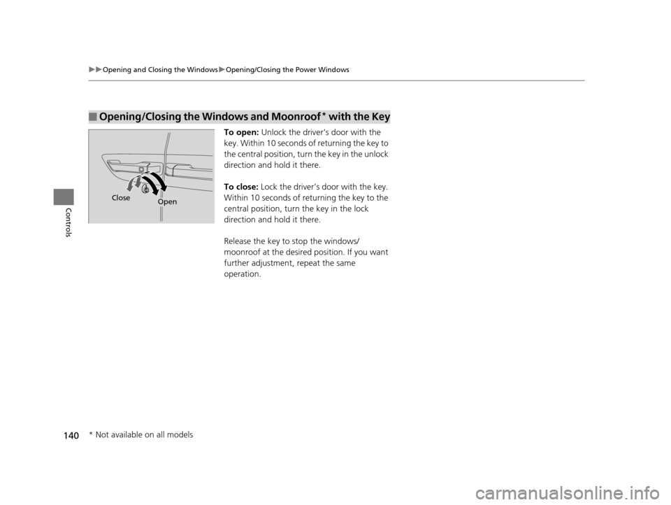 HONDA ODYSSEY 2016 RC1-RC2 / 5.G Owners Manual 140
uuOpening and Closing the Windows uOpening/Closing th e Power Windows
Controls
To open: Unlock the driver’s door with the 
key. Within 10 seconds of returning the key to 
the central position, t