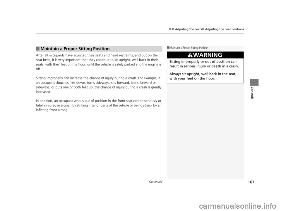 HONDA ODYSSEY 2016 RC1-RC2 / 5.G Owners Manual Continued167
uuAdjusting the Seats uAdjusting the Seat Positions
Controls
After all occupants have adjusted their s eats and head restraints, and put on their 
seat belts, it is very important that th