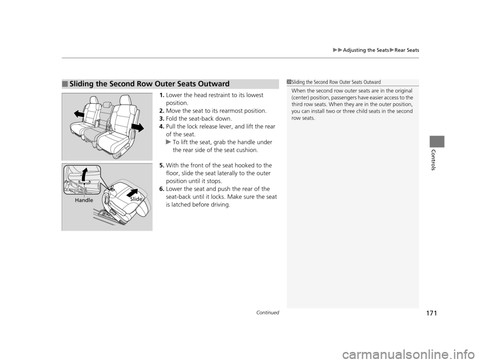 HONDA ODYSSEY 2016 RC1-RC2 / 5.G Owners Manual Continued171
uuAdjusting the Seats uRear Seats
Controls
1. Lower the head restraint to its lowest 
position.
2. Move the seat to its rearmost position.
3. Fold the seat-back down.
4. Pull the lock rel