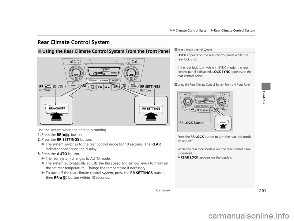 HONDA ODYSSEY 2016 RC1-RC2 / 5.G Owners Manual 201
uuClimate Control System*uRear Climate Control System
Continued
Controls
Rear Climate Control System
Use the system when the engine is running.
1. Press the RR   button.
2. Press the RR SETTINGS  