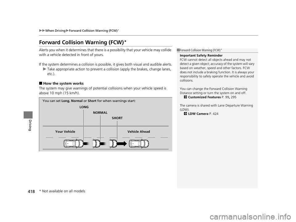 HONDA ODYSSEY 2016 RC1-RC2 / 5.G Owners Manual 418
uuWhen Driving uForward Collision Warning (FCW)*
Driving
Forward Collision Warning (FCW)*
Alerts you when it determines that there is a possibility that your vehicle may collide 
with a vehicle de