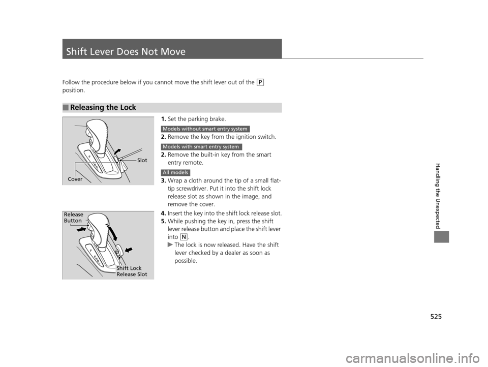 HONDA ODYSSEY 2016 RC1-RC2 / 5.G Owners Manual 525
Handling the Unexpected
Shift Lever Does Not Move
Follow the procedure below if you cannot move the shift lever out of the (P 
position.
1.Set the parking brake.
2. Remove the key from th e igniti