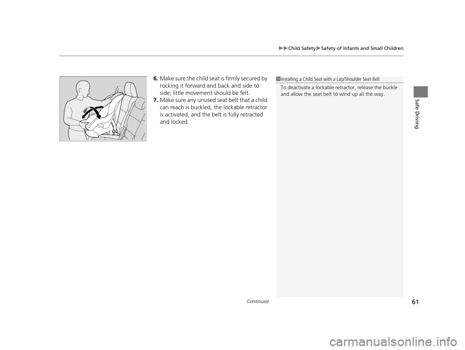 HONDA ODYSSEY 2016 RC1-RC2 / 5.G Owners Manual Continued61
uuChild Safety uSafety of Infants and Small Children
Safe Driving
6. Make sure the child seat is firmly secured by 
rocking it forward and back and side to 
side; little movement should be