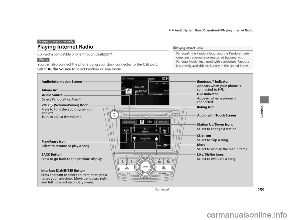 HONDA ODYSSEY 2017 RC1-RC2 / 5.G Owners Manual 259
uuAudio System Basic Operation uPlaying Internet Radio
Continued
Features
Playing Internet Radio
Connect a compatible phone through Bluetooth®.
You can also connect the phone using your dock con HONDA ODYSSEY 2017 RC1-RC2 / 5.G Owners Manual 259
uuAudio System Basic Operation uPlaying Internet Radio
Continued
Features
Playing Internet Radio
Connect a compatible phone through Bluetooth®.
You can also connect the phone using your dock con