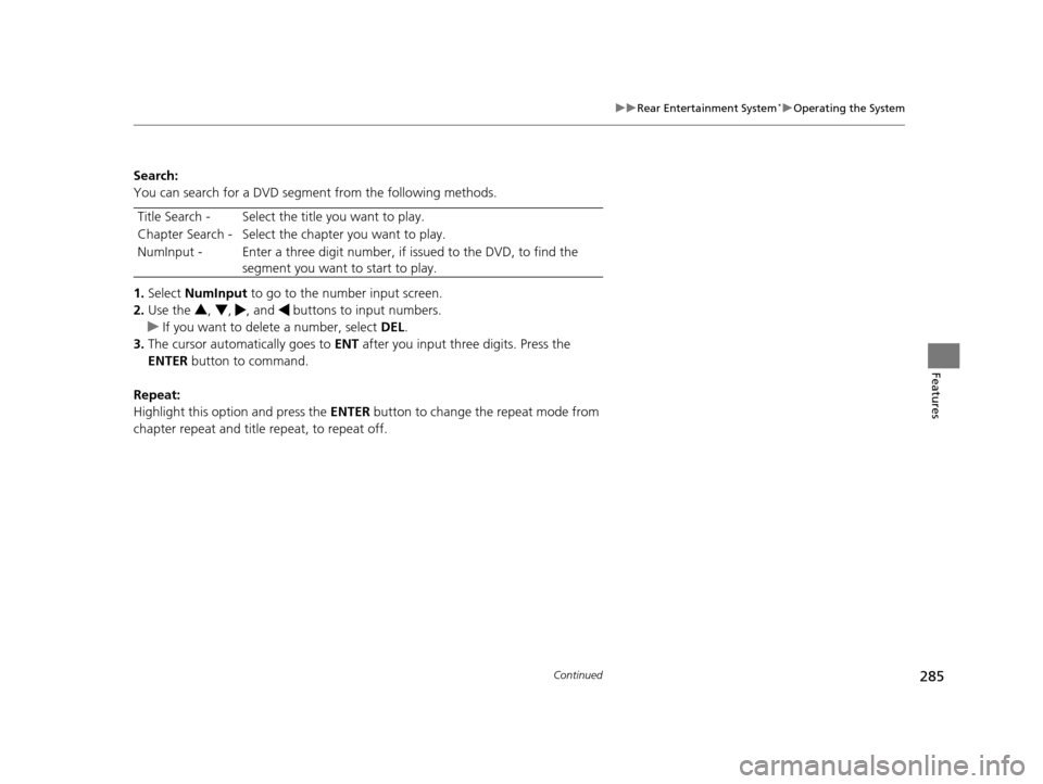 HONDA ODYSSEY 2017 RC1-RC2 / 5.G Owners Manual 285
uuRear Entertainment System*uOperating the System
Continued
Features
Search:
You can search for a DVD segment from the following methods.
1. Select  NumInput  to go to the nu mber input screen.
2.