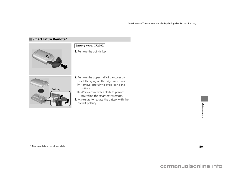 HONDA ODYSSEY 2017 RC1-RC2 / 5.G Owners Manual 501
uuRemote Transmitter Care uReplacing the Button Battery
Maintenance
1. Remove the built-in key.
2. Remove the upper half of the cover by 
carefully prying on the edge with a coin.
u Remove careful