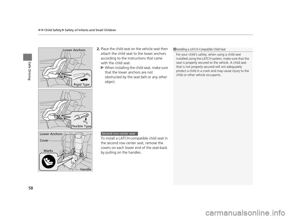 HONDA ODYSSEY 2017 RC1-RC2 / 5.G Owners Manual uuChild Safety uSafety of Infants and Small Children
58
Safe Driving
2. Place the child seat on the vehicle seat then
attach the child seat to the lower anchors
according to the instructions that HONDA ODYSSEY 2017 RC1-RC2 / 5.G Owners Manual uuChild Safety uSafety of Infants and Small Children
58
Safe Driving
2. Place the child seat on the vehicle seat then
attach the child seat to the lower anchors
according to the instructions that