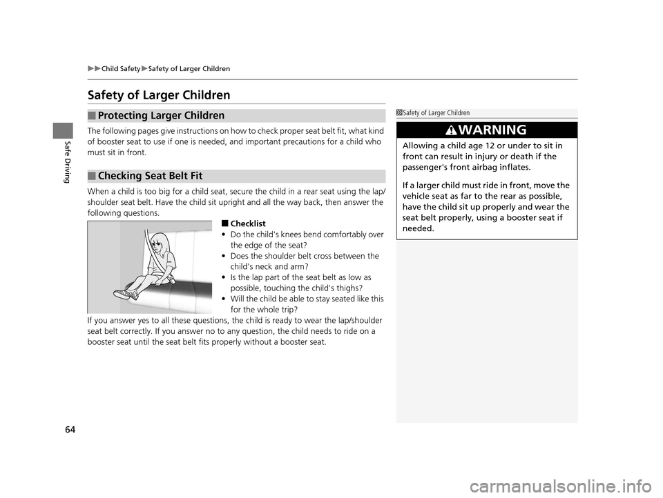 HONDA ODYSSEY 2017 RC1-RC2 / 5.G Owners Manual 64
uuChild Safety uSafety of Larger Children
Safe Driving
Safety of Larger Children
The following pages give instructions on how to check proper seat belt fit, what kind
of booster seat to use if on HONDA ODYSSEY 2017 RC1-RC2 / 5.G Owners Manual 64
uuChild Safety uSafety of Larger Children
Safe Driving
Safety of Larger Children
The following pages give instructions on how to check proper seat belt fit, what kind
of booster seat to use if on