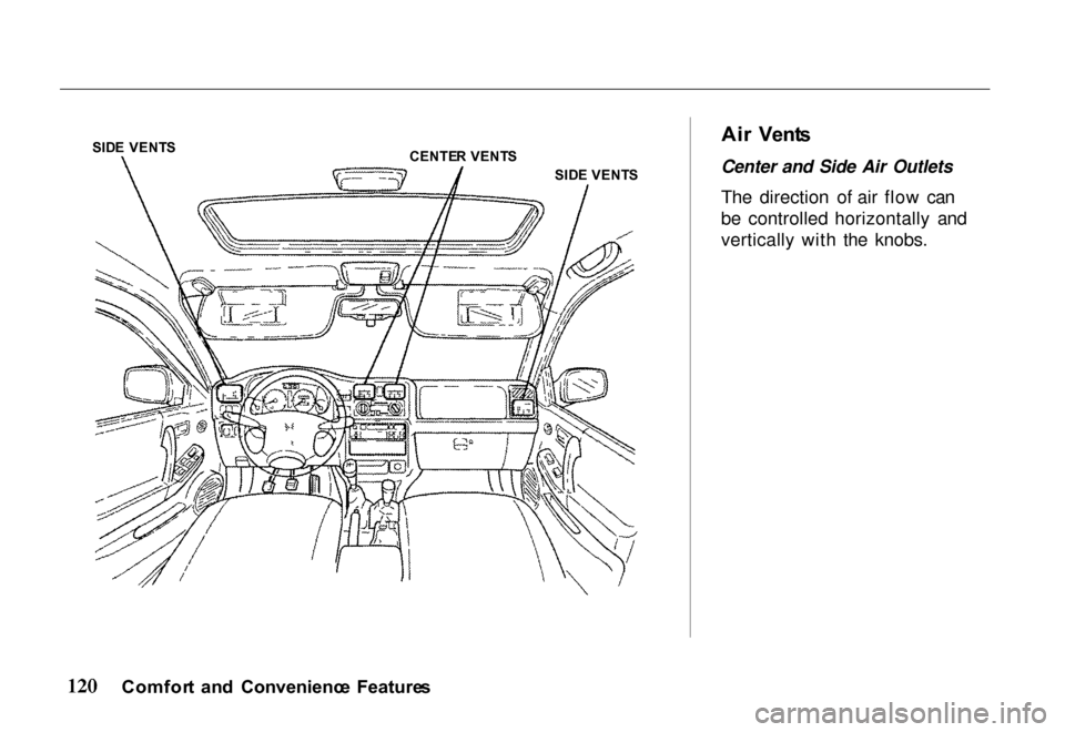 HONDA PASSPORT 2000 2.G Owners Manual SID
E  VENT S
CENTER  VENT S
SIDE VENT S Ai
r  Vent s
Center and Side Air Outlets

The direction of air flow can
be controlled horizontally and
vertically with the knobs.
Comfor t  an d  Convenienc e 