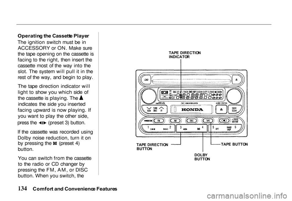 HONDA PASSPORT 2000 2.G Owners Manual 
Operatin
g th e Cassett e Playe r
The ignition switch must be in ACCESSORY or ON. Make sure
the tape opening on the cassette is
facing to the right, then insert the
cassette most of the way into thes