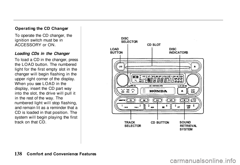 HONDA PASSPORT 2000 2.G Owners Manual 
Operatin
g th e C D  Change r
To operate the CD changer, the
ignition switch must be in
ACCESSORY or ON.

Loading CDs in the Changer
 To load a CD in the changer, pressthe LOAD button. The numbered
l