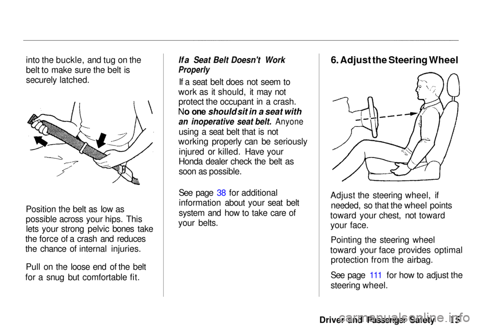 HONDA PASSPORT 2000 2.G Owners Manual 
into the buckle, and tug on the
belt to make sure the belt is
securely  latched.
Position

 the belt as low as
possible across your hips. This lets your strong pelvic bones take
the force of a crash 
