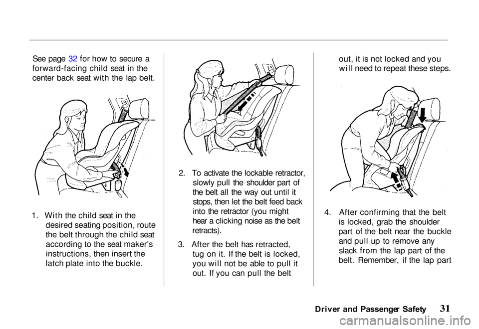 HONDA PASSPORT 2000 2.G Owners Manual 
See page 32 for how to secure a
forward-facing child seat in the
center back seat with the lap belt.
1. With the child seat in the desired seating position, route
the belt through the child seat
acco