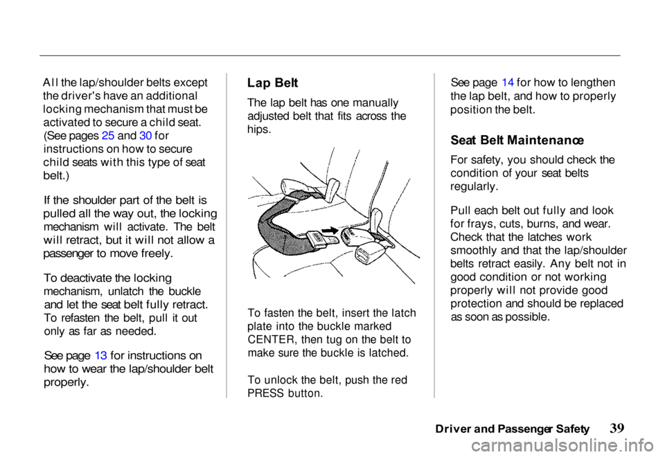 HONDA PASSPORT 2000 2.G Owners Manual 
All the lap/shoulder belts except
the drivers have an additional
locking mechanism that must beactivated to secure a child seat.(See pages 25 and 30 for
instructions on how to secure
child seats wit