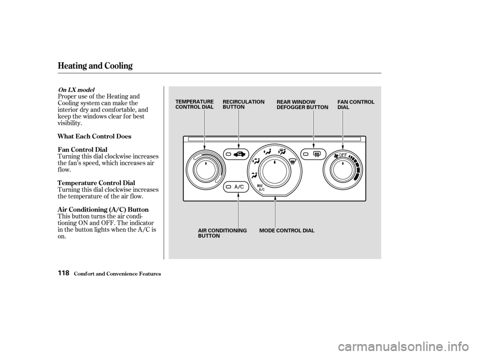 HONDA PILOT 2003 1.G Owners Manual Proper use of the Heating and
Cooling system can make the
interior dry and comf ortable, and
keep the windows clear f or best
visibility.
Turning this dial clockwise increases
the f an’s speed, whic
