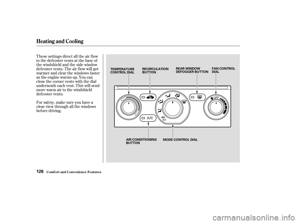 HONDA PILOT 2003 1.G Owners Manual These settings direct all the air f low
to the defroster vents at the base of
the windshield and the side window
def roster vents. The air f low will get
warmer and clear the windows faster
as the eng