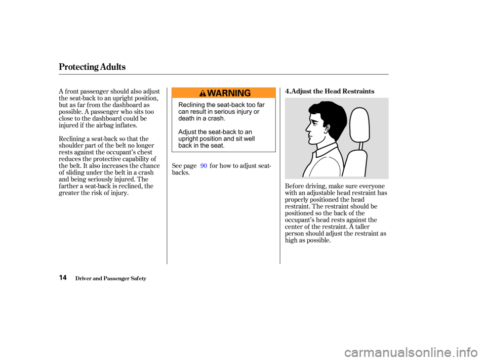 HONDA PILOT 2003 1.G Owners Manual Bef ore driving, make sure everyone
with an adjustable head restraint has
properly positioned the head
restraint. The restraint should be
positioned so the back of the
occupant’s head rests against 