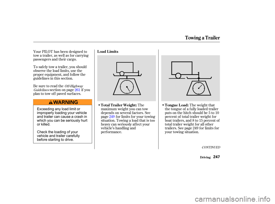HONDA PILOT 2003 1.G Owners Manual To saf ely tow a trailer, you should
observe the load limits, use the
proper equipment, and f ollow the
guidelines in this section.
Be sure to read thesectiononpage if you
plan to tow off paved surfac HONDA PILOT 2003 1.G Owners Manual To saf ely tow a trailer, you should
observe the load limits, use the
proper equipment, and f ollow the
guidelines in this section.
Be sure to read thesectiononpage if you
plan to tow off paved surfac