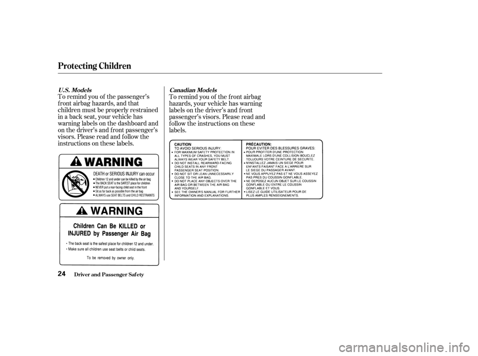 HONDA PILOT 2003 1.G Owners Manual To remind you of the passenger’s
f ront airbag hazards, and that
children must be properly restrained
in a back seat, your vehicle has
warninglabelsonthedashboardand
on the driver’s and f ront pas