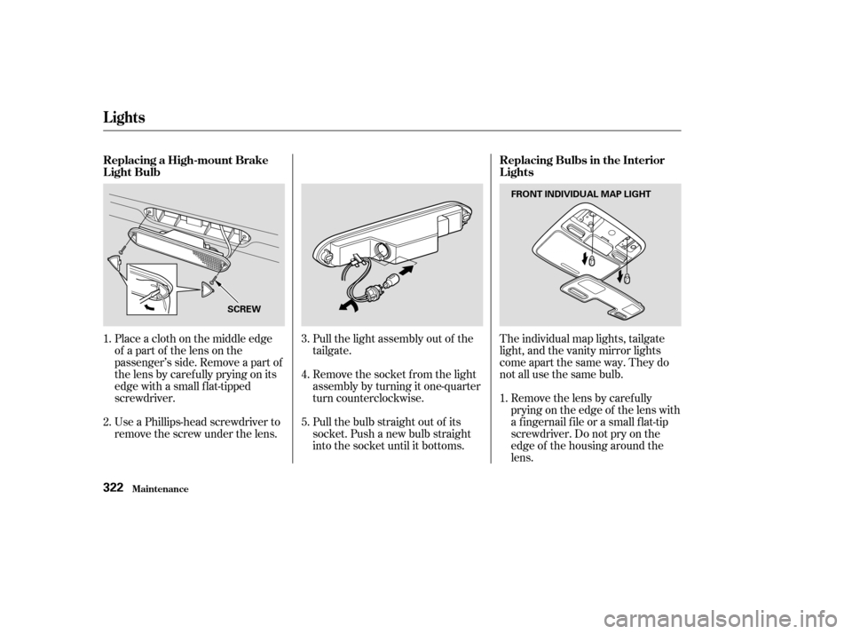 HONDA PILOT 2003 1.G Owners Manual The individual map lights, tailgate
light, and the vanity mirror lights
come apart the same way. They do
not all use the same bulb.Removethelensbycarefully
prying on the edge of the lens with
a f inge