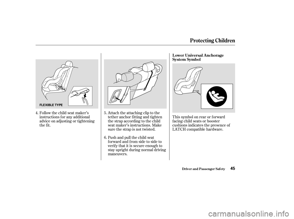 HONDA PILOT 2003 1.G Owners Manual Follow the child seat maker’s
instructions f or any additional
advice on adjusting or tightening
the fit.Attach the attaching clip to the
tether anchor fitting and tighten
the strap according to the