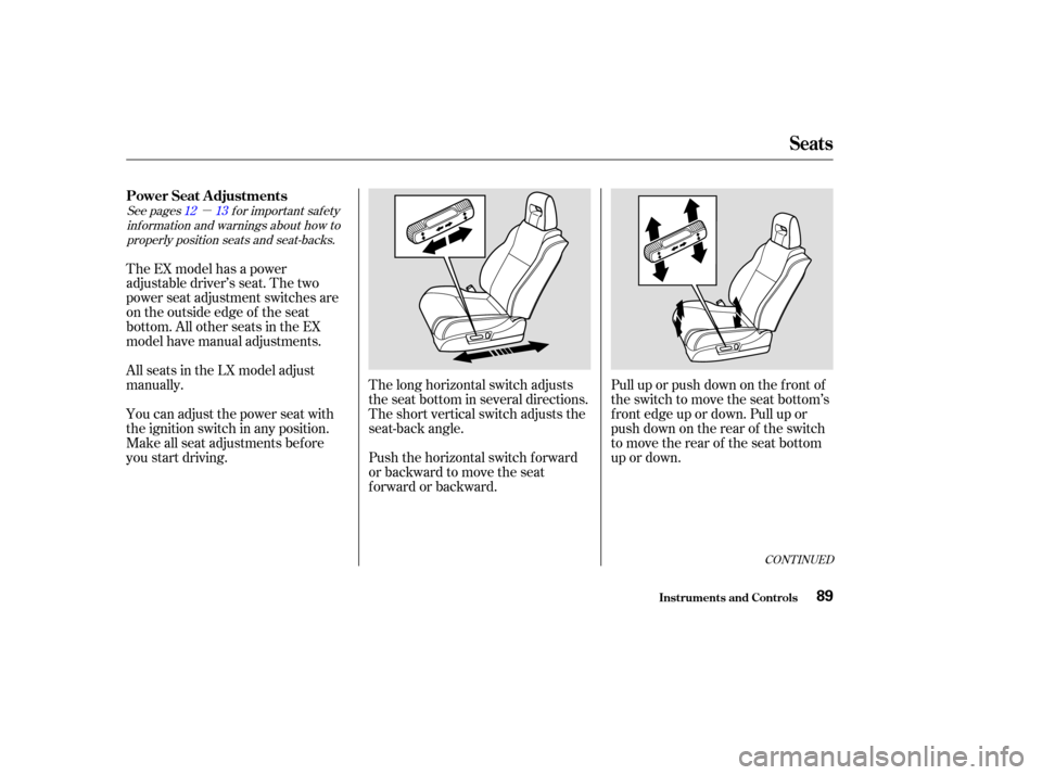 HONDA PILOT 2003 1.G Owners Manual µ
Pull up or push down on the f ront of
the switch to move the seat bottom’s
f ront edge up or down. Pull up or
push down on the rear of the switch
to move the rear of the seat bottom
up or down.
