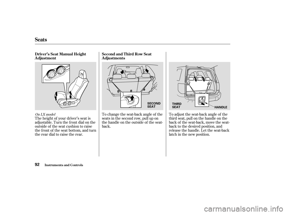 HONDA PILOT 2003 1.G Owners Manual To adjust the seat-back angle of the
third seat, pull on the handle on the
back of the seat-back, move the seat-
back to the desired position, and
release the handle. Let the seat-back
latch in the ne