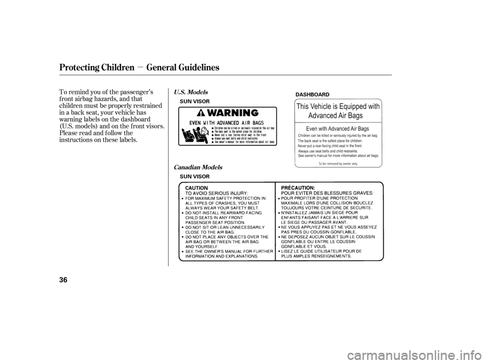 HONDA PILOT 2005 1.G Owners Manual µ
To remind you of the passenger’s
f ront airbag hazards, and that
children must be properly restrained
in a back seat, your vehicle has
warninglabelsonthedashboard
(U.S. models) and on the f ront