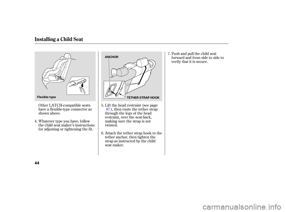 HONDA PILOT 2005 1.G Owners Manual Whatever type you have, f ollow
the child seat maker’s instructions
f or adjusting or tightening the f it.Lif t the head restraint (see page
), then route the tether strap
through the legs of the he